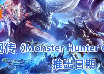 网传《Monster Hunter》第六代新作的推出日期！或将于2023年推出？