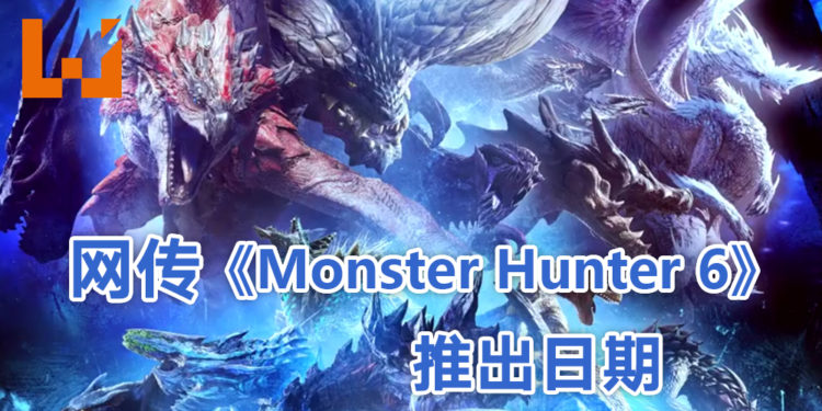 网传《Monster Hunter》第六代新作的推出日期!或将于2023年推出?