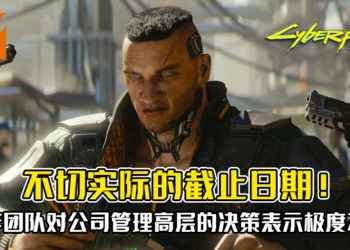 不切实际的截止日期！《Cyberpunk 2077》制作团队对公司管理高层的决策表示极度不满！
