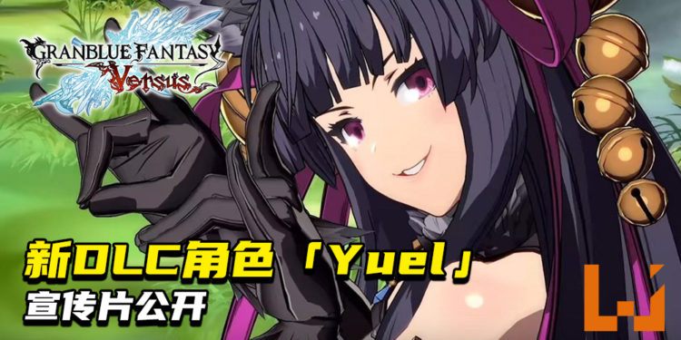 《Granblue Fantasy:Versus》公开最新DLC角色——「Yuel」宣传影片!同时宣布十天众「Uno」将会在2021年1月加入!