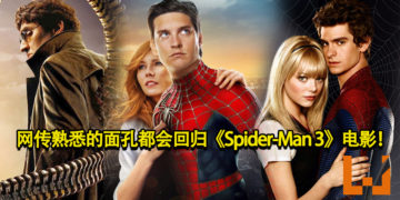 大团圆！网传熟悉的面孔都会回归《Spider-Man 3》电影！