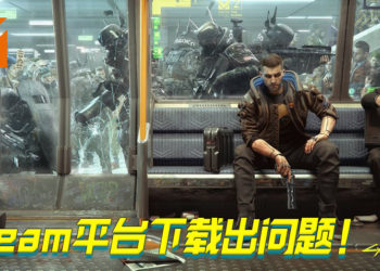 《Cyberpunk 2077》在Steam平台下载卡住出现问题！Steam已出面做出回应！