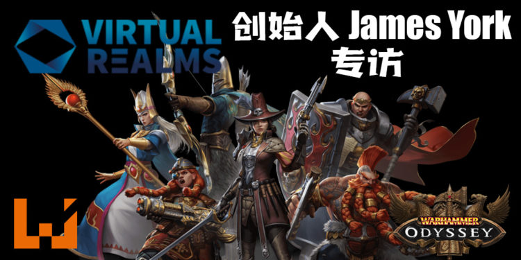 Wanuxi专访Virtual Realms的创始人James York！谈谈如何制作《Warhammer: Odyssey》！