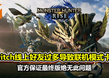 Switch线上好友过多导致联机模式出现严重卡顿！《Monster Hunter Rise》官方保证此问题绝不会出现于最终版本！