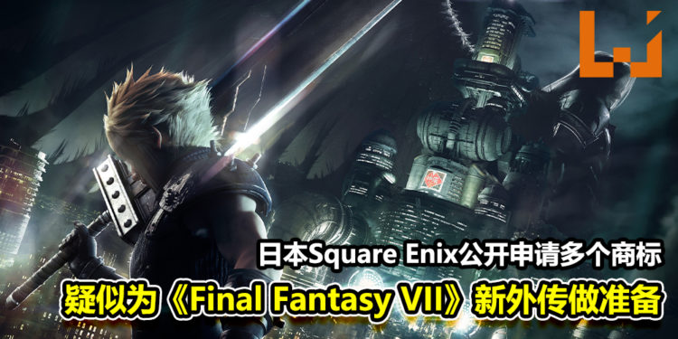 日本Square Enix公开申请多个商标!疑似为《Final Fantasy VII》新外传做准备!