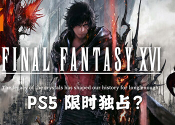 《Final Fantasy XVI》或为PS5限时独占？PC平台游戏会比PS5平台还要迟推出！