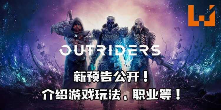 【Square Enix Presents】《Outriders》新预告公开！介绍游戏玩法、职业等！