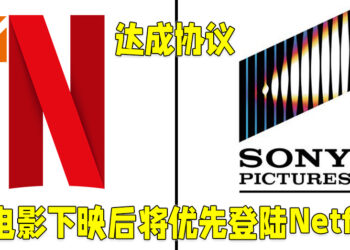 Sony与Netflix达成协议！2022年起Sony新电影下映后将优先在Netflix开播！