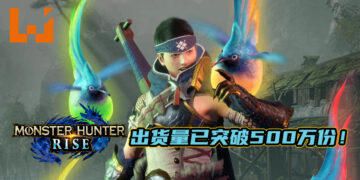 《Monster Hunter: Rise》出货量（包括下载版）已突破500万份！与《Monster Hunter: World》的销售记录相差无几！