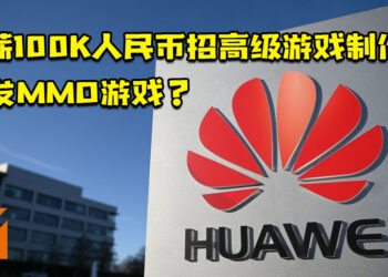 HUAWEI将开发MMO游戏？月薪100K人民币以上招聘高级游戏制作人！