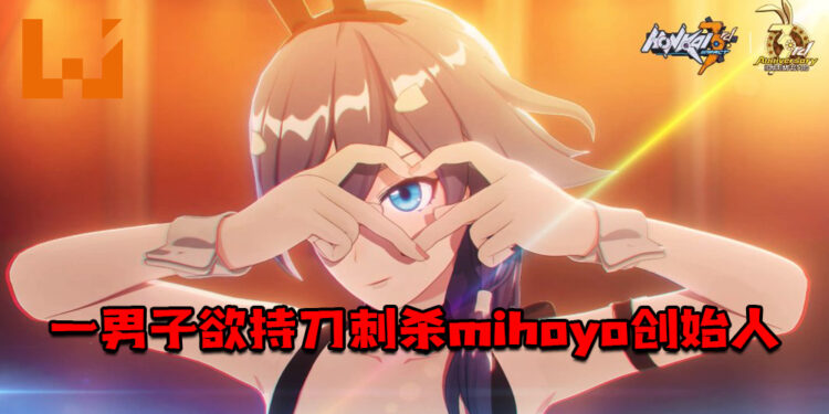 一男子欲持刀刺杀miHoYo创始人！网传与《崩坏3》兔女郎活动有关！