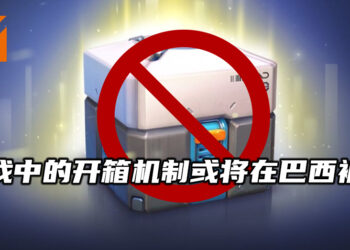 巴西或将禁止游戏中的开箱机制！将每日罚违规的公司多达70.6万美金！