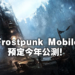 【网易游戏520发布会】《Frostpunk Mobile》确定今年公测！今日起开放预约！