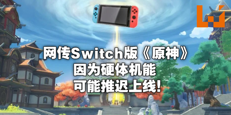 网传《原神》Switch版本迟迟未出,原因或是机能受限!