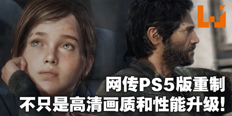 未经证实！网传《The Last Of Us》PS5重制将不是简单的画质和性能升级！