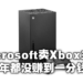 千真万确!Microsoft高管证实卖Xbox没有赚到钱甚至还要倒贴!