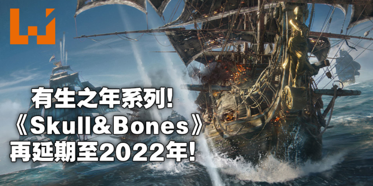 Ubisoft财报证实《Skull & Bones》再度延期！推迟到2022年后推出！