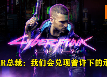 CDPR总裁：「我们会兑现对《Cyberpunk 2077》玩家许下的承诺！」