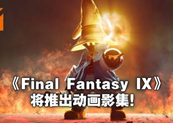 《Final Fantasy IX》将会推出动画影集！预计2021年末或2022年初开始制作！