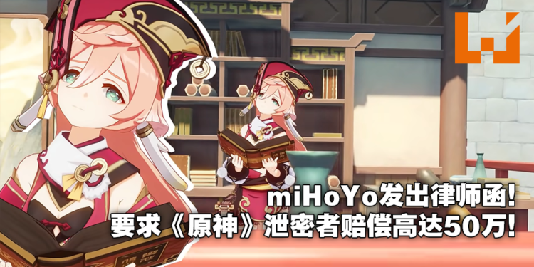 对泄密者重拳出击！miHoYo对泄露《原神》情报网友寄出律师函求偿50万人民币！