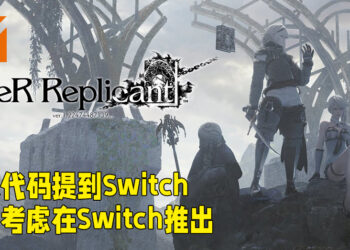 数据挖掘家在《NieR Replicant》升级版里找到Switch代码？或曾考虑在Switch上推出游戏！
