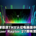 【E3 2021游戏展】Razer公布全新产品Raptor 27!首款获得THX认证的显示器将带来最佳沉浸感!