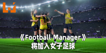 《Football Manager》将加入女子足球！致力于帮助女子足球争取平等待遇！