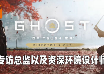 Wanuxi专访《Ghost of Tsushima》导演剪辑版的总监以及资深环境设计师！壹岐岛绝对会挑战玩家的战斗技术！