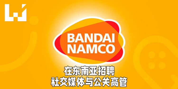 Bandai Namco在东南亚招聘社交媒体与公关高管!持续发展东南亚市场并协助电竞相关事项!