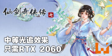 《仙剑奇侠传七》又更新电脑配置需求！只需RTX 2060即可开启中等光追效果！