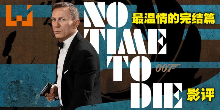 不完美但有着最温柔的告别！Daniel Craig版007谢幕作《No Time To Die》影评！