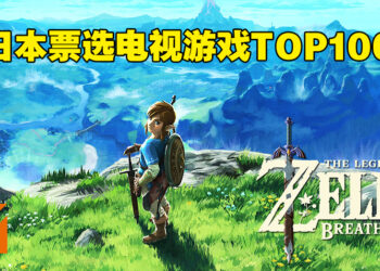 日本5万人票选电视游戏TOP100结果出炉！《塞尔达传说：荒野之息》荣获榜首！
