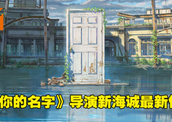 《你的名字》导演新海诚公开全新动画电影!《铃芽户缔》2022年秋季上映!