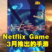 Netflix 3月推出3款全新手游！旗下首个FPS手游即将登场！