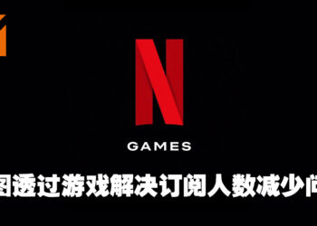 订阅者减少那就专注在游戏上！网传Netflix以2022年内发布约50款游戏为目标！