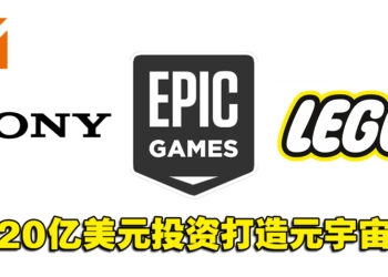 Epic Games获得Sony和LEGO的20亿美元投资！推动公司打造元宇宙！