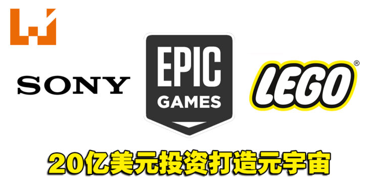 Epic Games获得Sony和LEGO的20亿美元投资！推动公司打造元宇宙！