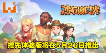《沙石镇时光》抢先体验版将于5月26日推出！与好友一起在砂石镇建立家园！