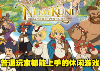 《Ni no Kuni：Cross Worlds》评测！游戏简单容易上手，是个休闲的好去处！