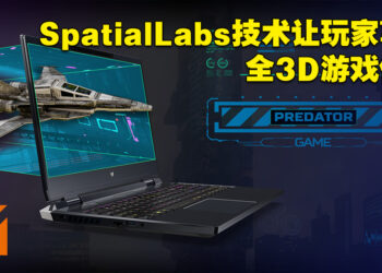 Predator Helios 300 SpatialLabs Edition为电竞加入3D体验！与SpatialLabs View系列3D显示器一起凸显立体观感！