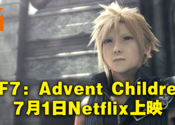 《Final Fantasy VII: Advent Children》会来到Netflix！7月1日正式上映！