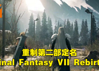 《Final Fantasy VII 重制版》第二部正式公布！定名《Final Fantasy VII Rebirth》！