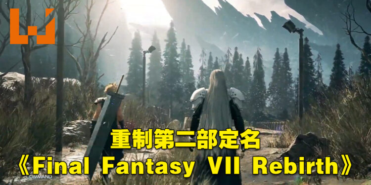 《Final Fantasy VII 重制版》第二部正式公布!定名《Final Fantasy VII Rebirth》!