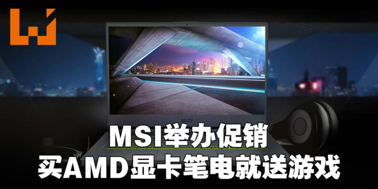MSI为旗下AMD显卡系列笔电举行促销活动！买笔电就送游戏！