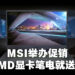 MSI为旗下AMD显卡系列笔电举行促销活动！买笔电就送游戏！