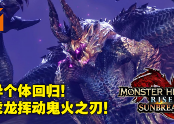 【Nintendo Direct Mini】《Monster Hunter Rise：Sunbreak》天廻龙、激昂金狮子、红莲爆鳞龙确定回归！怨虎龙追加强化特殊个体！
