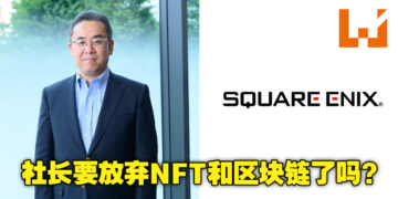 放弃NFT了？Square Enix社长表示比起NFT和区块链，将优先把资金投资在维护IP和增强游戏开发能力上！