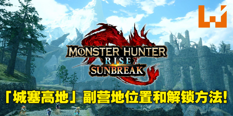《Monster Hunter Rise：Sunbreak》城塞高地副营地和随从侦查队解锁方法！再也不需要绕远路！