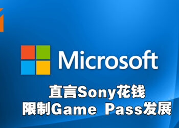 Microsoft表示Sony用钱阻止开发商让游戏登陆Game Pass！直言靠独占游戏巩固地位的Sony担心《CoD》被独占是在颠三倒四！