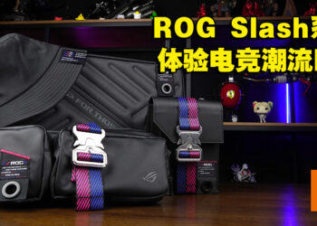 时尚潮流的设计！ROG Slash 2nd Series电竞潮品系列开箱！